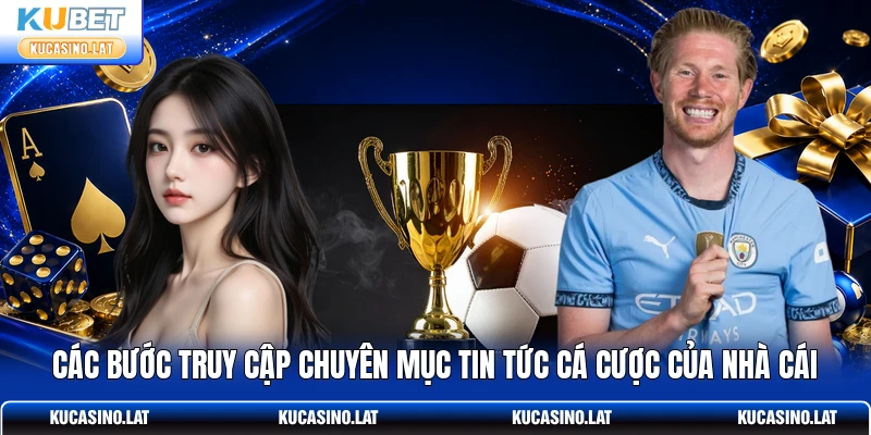 Các bước truy cập chuyên mục tin tức cá cược của nhà cái