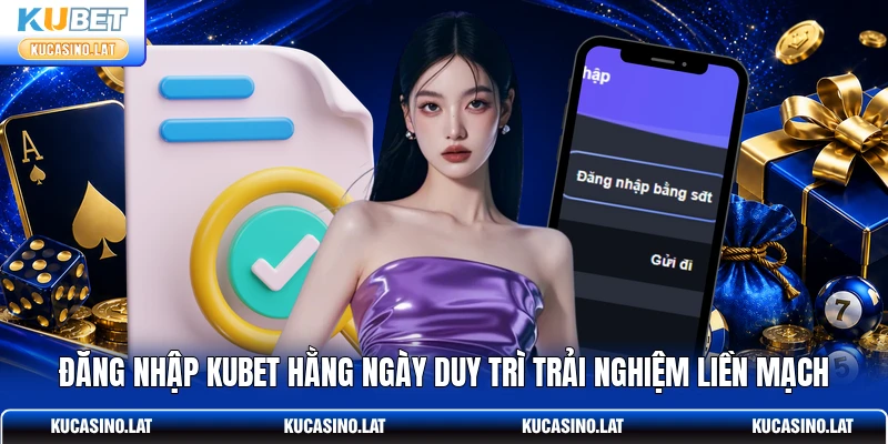 Đăng nhập KUBET hằng ngày duy trì trải nghiệm liền mạch Đăng nhập KUBET hằng ngày duy trì trải nghiệm liền mạch