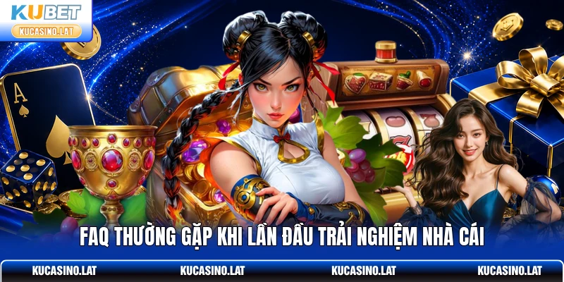 FAQ thường gặp khi lần đầu trải nghiệm nhà cái