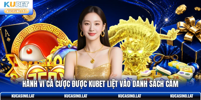 Hành vi cá cược được KUBET liệt vào danh sách cấm Hành vi cá cược được KUBET liệt vào danh sách cấm