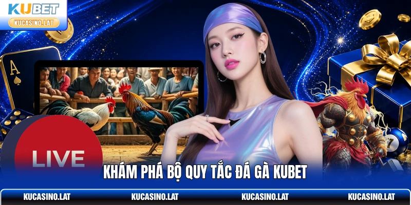 Khám phá bộ quy tắc đá gà KUBET Khám phá bộ quy tắc đá gà KUBET