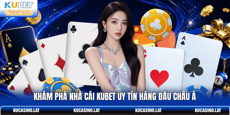 Khám phá nhà cái KUBET uy tín hàng đầu châu Á