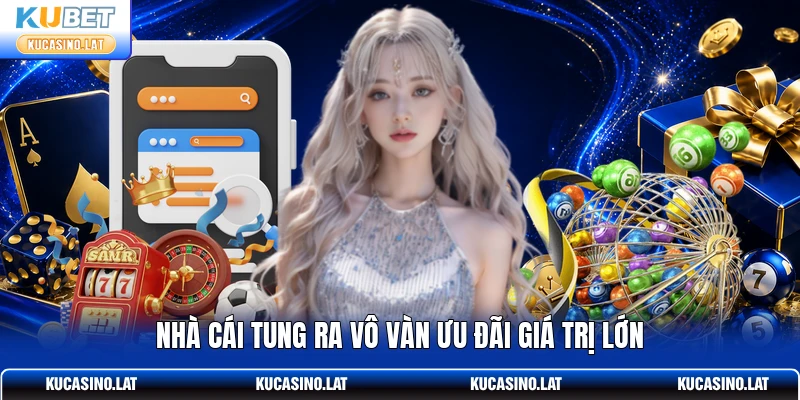 Nhà cái tung ra vô vàn ưu đãi giá trị lớn