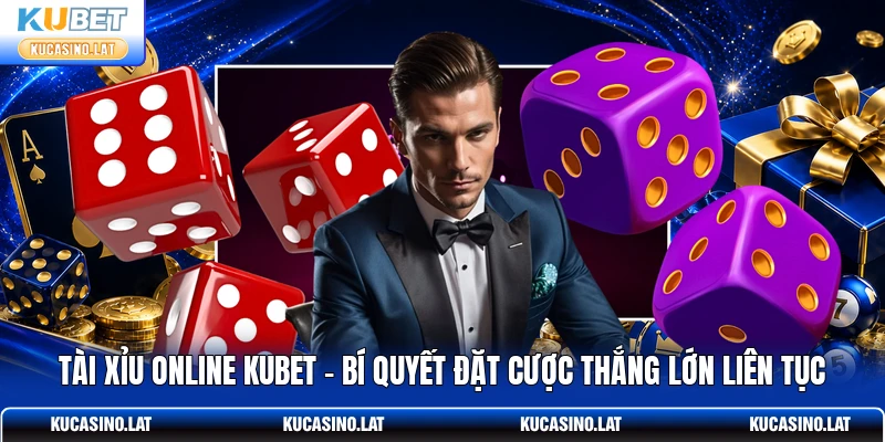 Tài Xỉu Online KUBET - Bí Quyết Đặt Cược Thắng Lớn Liên Tục