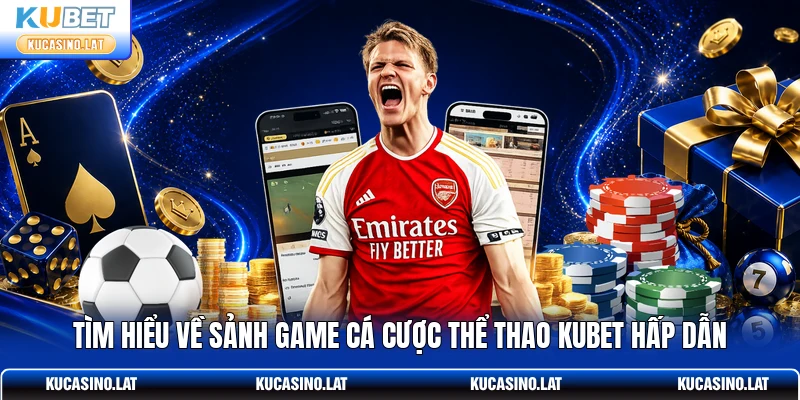 Tìm hiểu về sảnh game cá cược thể thao KUBET hấp dẫn Tìm hiểu về sảnh game cá cược thể thao KUBET hấp dẫn